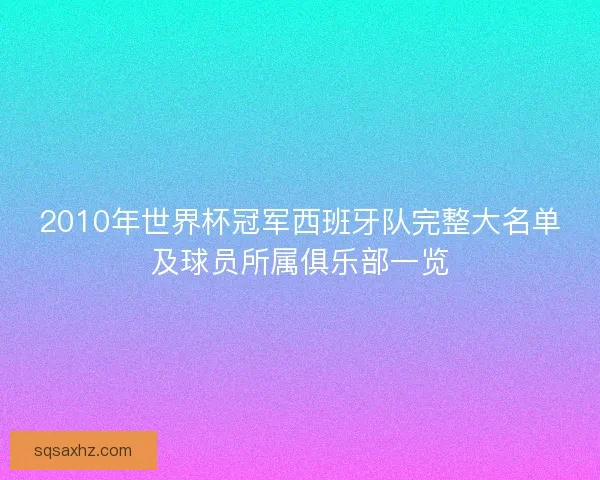 2010年世界杯冠军西班牙队完整大名单及球员所属俱乐部一览